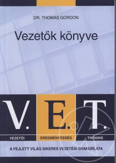 VEZETŐK KÖNYVE - V.E.T. A FEJLETT VILÁG SIKERES VEZETÉSI GYAKORLATA