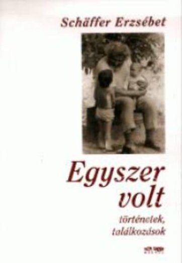 EGYSZER VOLT - TÖRTÉNETEK,TALÁLKOZÁSOK -
