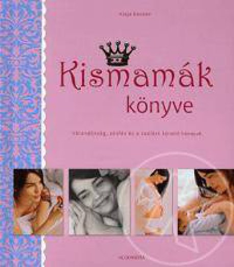 KISMAMÁK KÖNYVE - VÁRANDÓSSÁG, SZÜLÉS ÉS A SZÜLÉSTKÖVETŐ HÓNAPOK