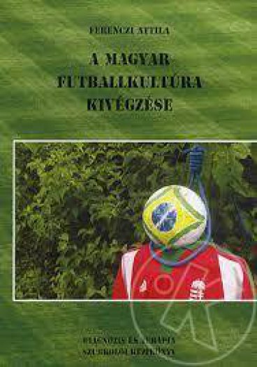A MAGYAR FUTBALLKULTÚRA KIVÉGZÉSE