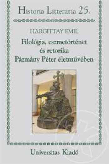 FILOLÓGIA, ESZMETÖRTÉNET ÉS RETORIKA - PÁZMÁNY PÉTER ÉLETMŰVÉBEN