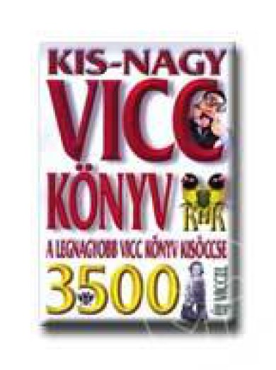 KIS-NAGY VICCKÖNYV - A LEGNAGYOBB VICCKÖNYV KISÖCCSE 3500 ÚJ VICCEL