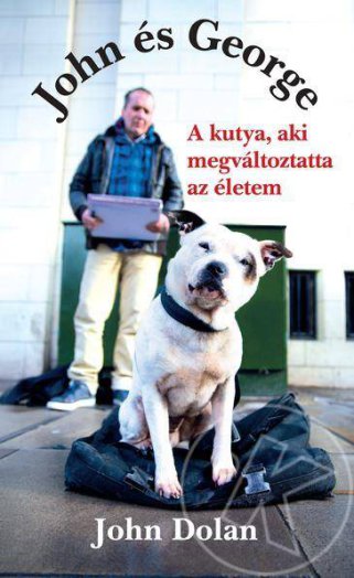 JOHN ÉS GEORGE - A KUTYA, AKI MEGVÁLTOZTATTA AZ ÉLETEM