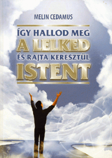 ÍGY HALLOD MEG A LELKED ÉS RAJTA KERESZTÜL ISTENT