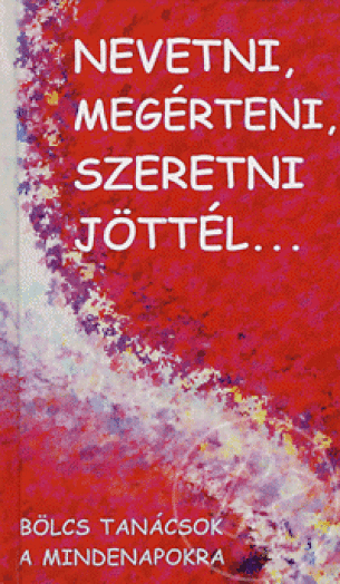 NEVETNI, MEGÉRTENI, SZERETNI JÖTTÉL...