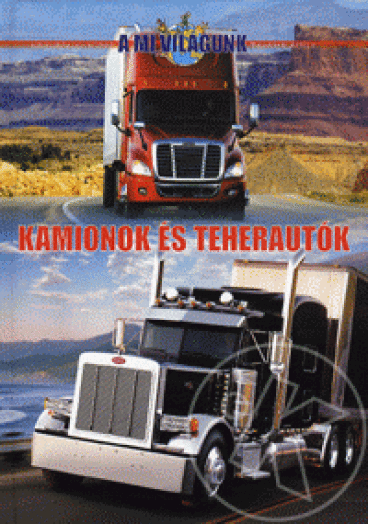 KAMIONOK ÉS TEHERAUTÓK - A MI VILÁGUNK -