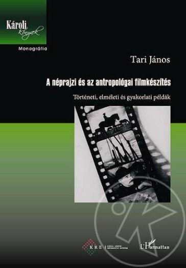A NÉPRAJZI ÉS AZ ANTROPOLÓGIAI FILMKÉSZÍTÉS - TÖRTÉNETI, ELMÉLETI ÉS GYAKORLATI