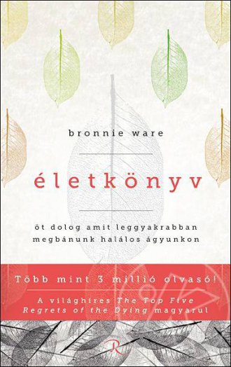 ÉLETKÖNYV - ÖT DOLOG, AMIT LEGGYAKRABBAN MEGBÁNUNK HALÁLOS ÁGYUNKON