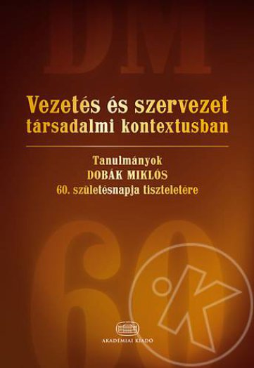VEZETÉS ÉS SZERVEZET TÁRSADALMI KONTEXTUSBAN - TANULMÁNYOK