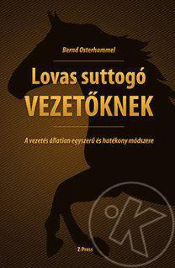 LOVAS SUTTOGÓ VEZETŐKNEK - A VEZETÉS ÁLLATIAN EGYSZERŰ ÉS HATÉKONY MÓDSZERE