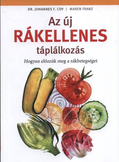Az új rákellenes táplálkozás - Hogyan előzzük meg a rákbetegséget