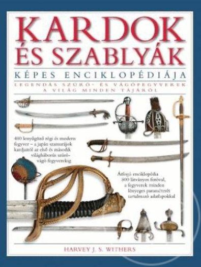 KARDOK ÉS SZABLYÁK KÉPES ENCIKLOPÉDIÁJA