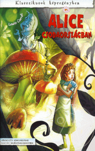 ALICE CSODAORSZÁGBAN - KLASSZIKUSOK KÉPREGÉNYBEN