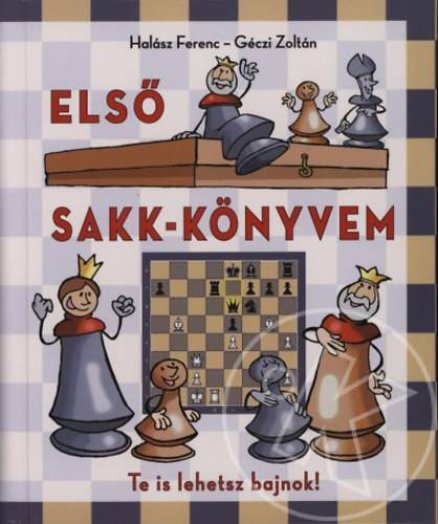 ELSŐ SAKK-KÖNYVEM - TE IS LEHETSZ BAJNOK!