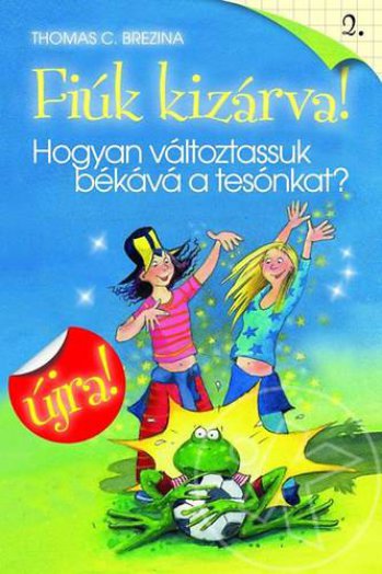 Fiúk kizárva! 2.: Hogyan változtassuk békává a tesónkat?