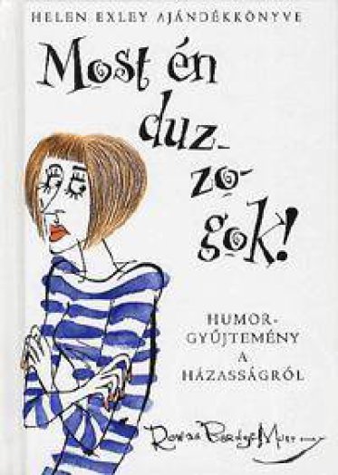 MOST ÉN DUZZOGOK! - HUMORGYŰJTEMÉNY A HÁZASSÁGRÓL - HELEN EXLEY AJÁNDÉKKÖNYVE -