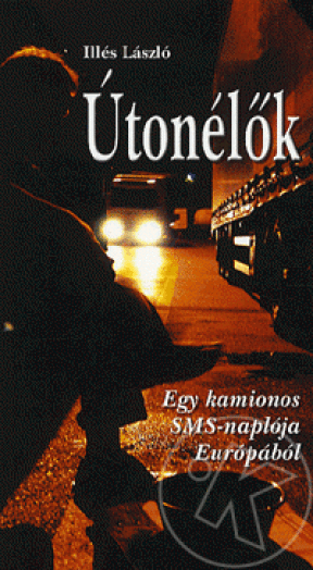 ÚTONÉLŐK - EGY KAMIONOS SMS-NAPLÓJA EURÓPÁBÓL