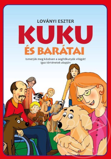 KUKU ÉS BARÁTAI - ISMERJÜK MEG KÖZÖSEN A SEGÍTŐKUTYÁK VILÁGÁT!
