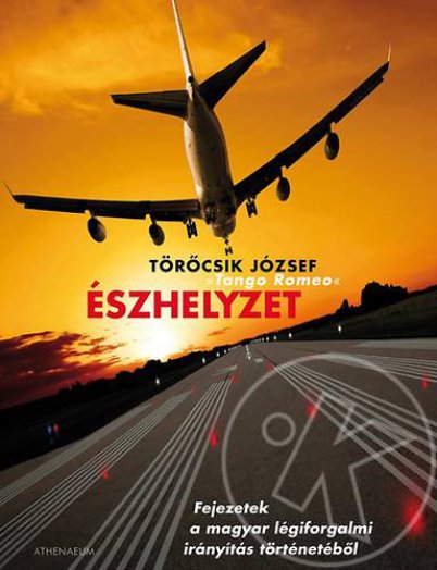 ÉSZHELYZET - FEJEZETEK A MAGYAR LÉGIFORGALMI IRÁNYÍTÁS TÖRT.