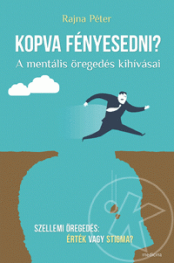 KOPVA FÉNYESEDNI? - A MENTÁLIS ÖREGEDÉS KIHÍVÁSAI
