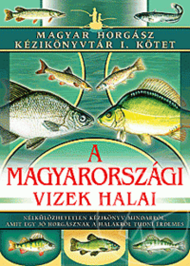 A MAGYARORSZÁGI VIZEK HALAI - MAGYAR HORGÁSZ KÉZIKÖNYVTÁR 1.