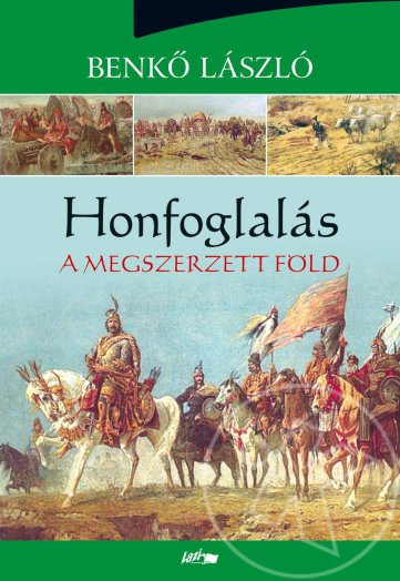 HONFOGLALÁS - A MEGSZERZETT FÖLD