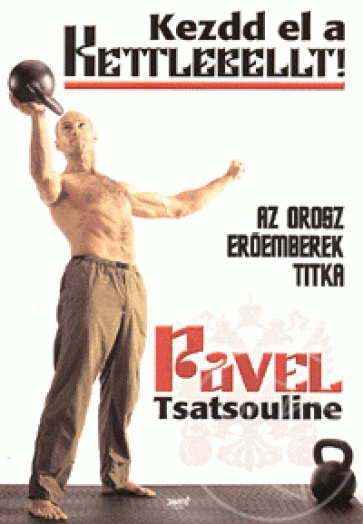 KEZDD EL A KETTLEBELLT! - AZ OROSZ ERŐEMBEREK TITKA
