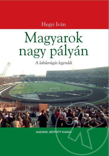 MAGYAROK NAGY PÁLYÁN - MÁSODIK, BŐVÍTETT KIADÁS