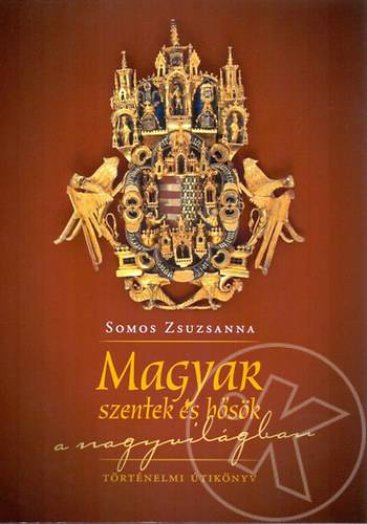 Magyar szentek és hősök a nagyvilágban