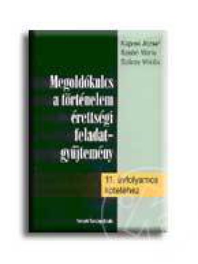 MEGOLDÓKULCS A TÖRT. ÉRETTSÉGI FELADATGYŰJT. 11. ÉVF. KÖTETÉHEZ