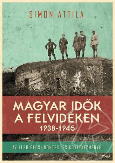 MAGYAR IDŐK A FELVIDÉKEN 1938-1945