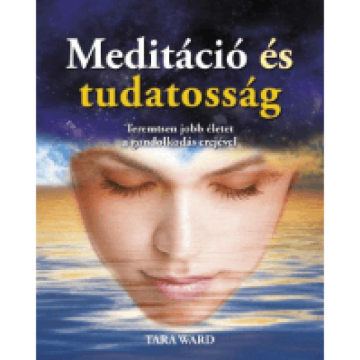 Meditáció és tudatosság - Teremtsen jobb életet a gondolkodás erejével