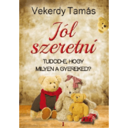 Jól szeretni - Tudod-e, hogy milyen a gyereked?