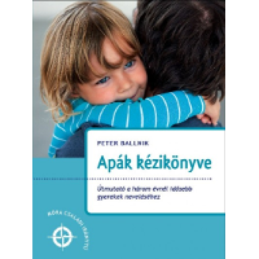 Apák kézikönyve - Útmutató a három évnél idősebb gyerekek neveléséhez
