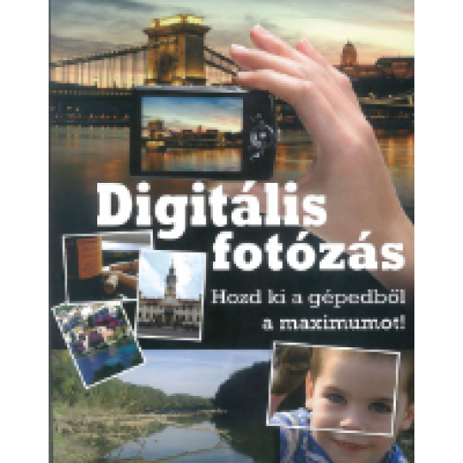 Digitális fotózás - Hozd ki a gépedből a maximumot!