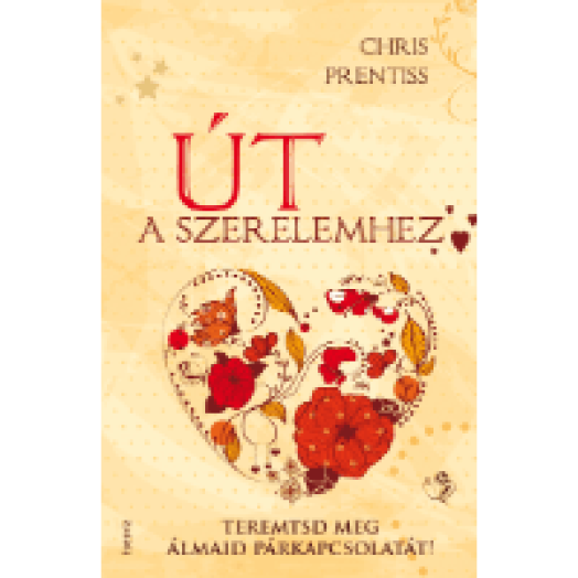 Út a szerelemhez - Teremtsd meg álmaid párkapcsolatát!