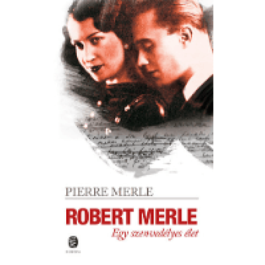 Robert Merle - Egy szenvedélyes élet