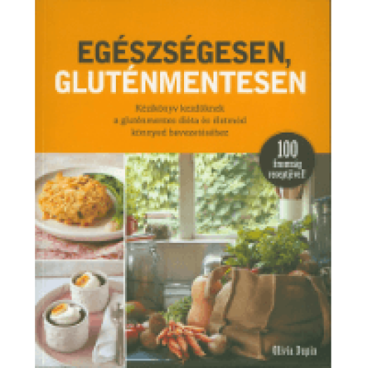 Egészségesen, gluténmentesen - Kézikönyv kezdőknek a gluténmentes diéta és életmód könnyed...
