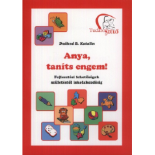 Anya,taníts engem! - Fejlesztési lehetőségek születéstől iskolakezdésig