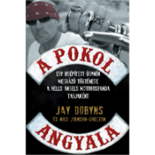 A pokol angyala - Egy beépített ügynök megrázó története a Hells Angels motorosbanda tagjaként