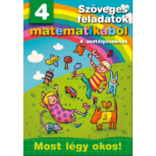Szöveges feladatok matematikából 4. osztályosoknak - Most légy okos!