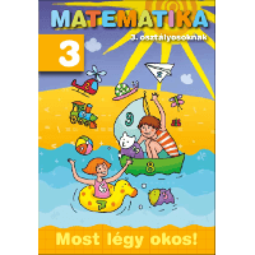 Matematika 3. osztályosoknak - Most légy okos!
