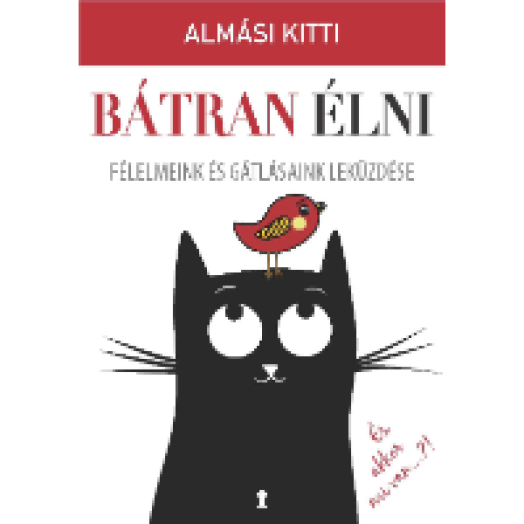 Bátran élni - Félelmeink és gátlásaink leküzdése