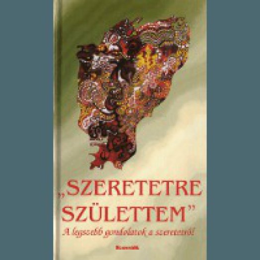 Szeretetre születtem - A legszebb gondolatok a szeretetről