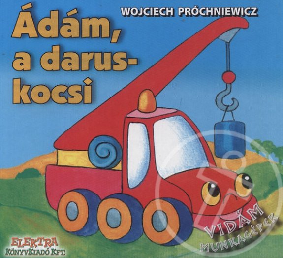 Ádám, a daruskocsi - Vidám munkagépek