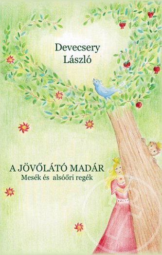 A jövőlátó madár - Mesék és alsóőri regék